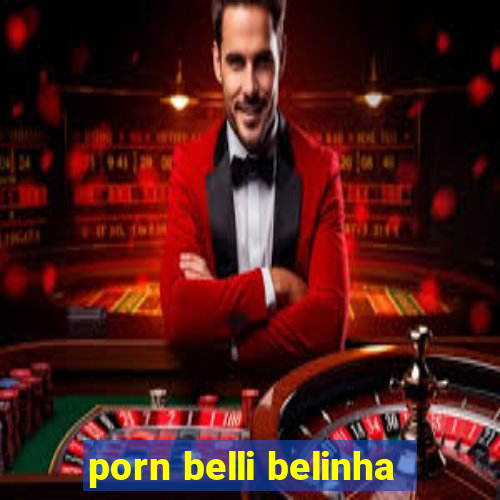 porn belli belinha